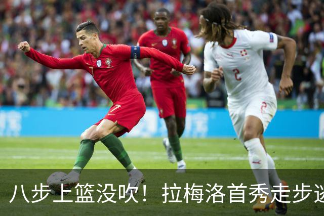 八步上篮没吹！拉梅洛首秀走步逃过判罚引争议